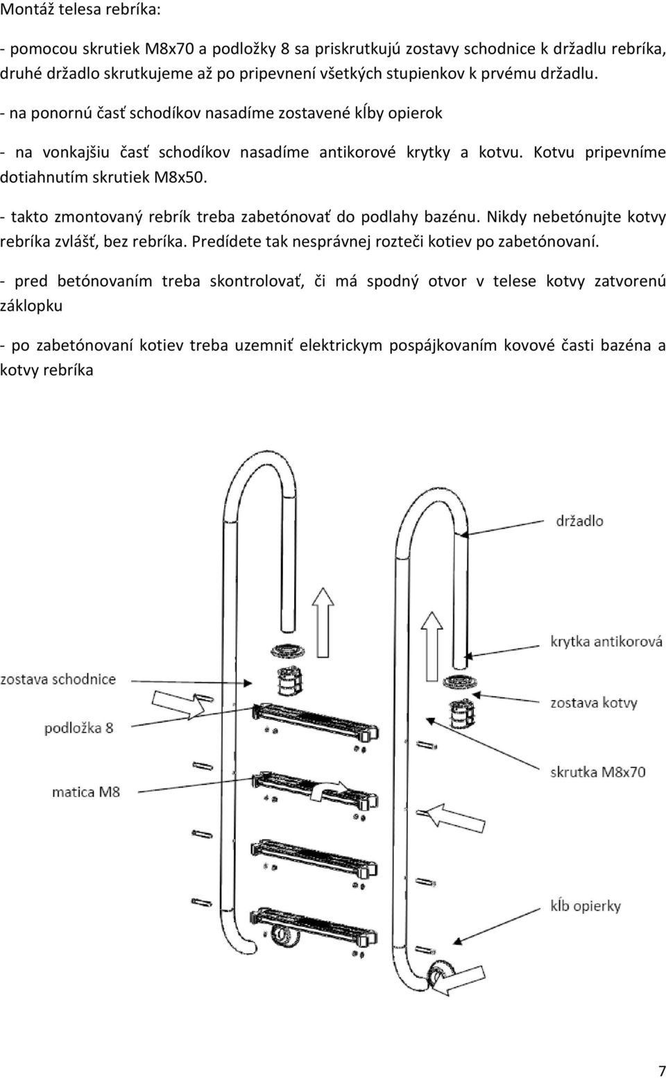 Kotvu pripevníme dotiahnutím skrutiek M8x50. takto zmontovaný rebrík treba zabetónovať do podlahy bazénu. Nikdy nebetónujte kotvy rebríka zvlášť, bez rebríka.