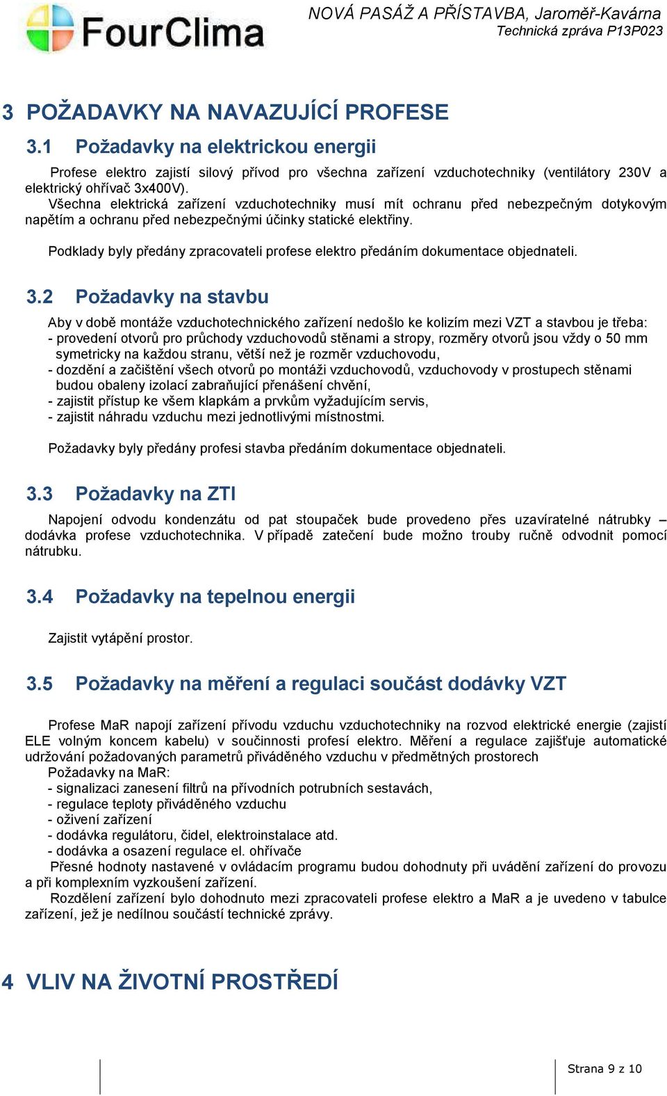 Podklady byly předány zpracovateli profese elektro předáním dokumentace objednateli. 3.