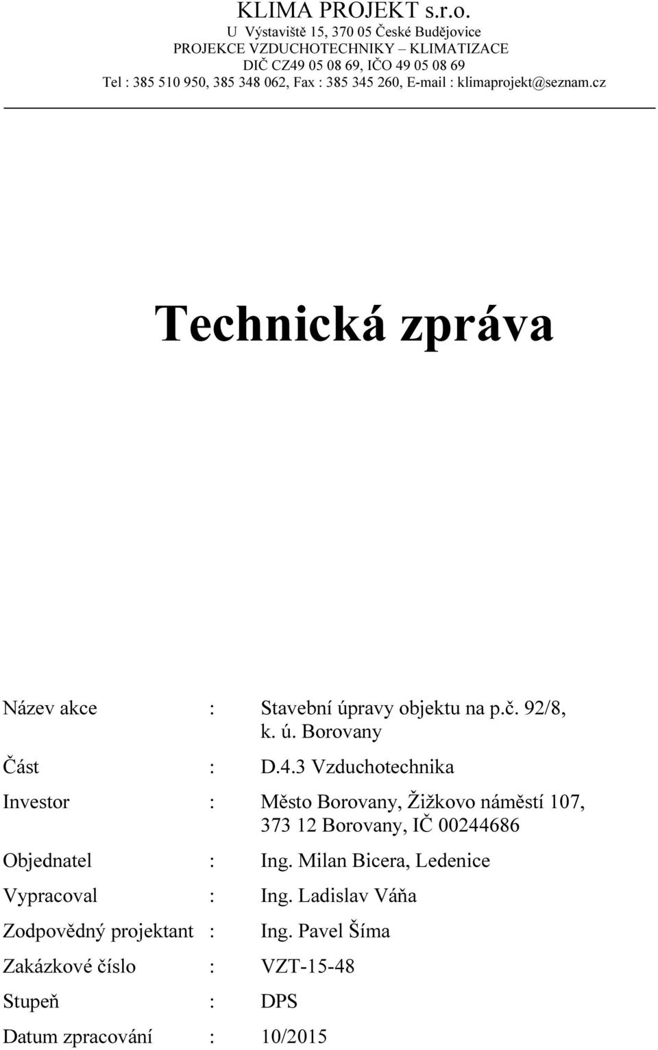 4.3 Vzduchotechnika Investor : Město Borovany, Žižkovo náměstí 107, 373 12 Borovany, IČ 00244686 Objednatel : Ing.