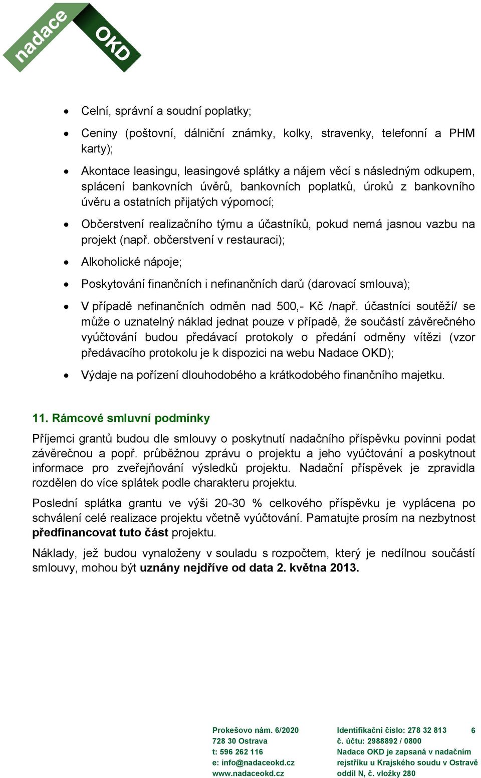 občerstvení v restauraci); Alkoholické nápoje; Poskytování finančních i nefinančních darů (darovací smlouva); V případě nefinančních odměn nad 500,- Kč /např.