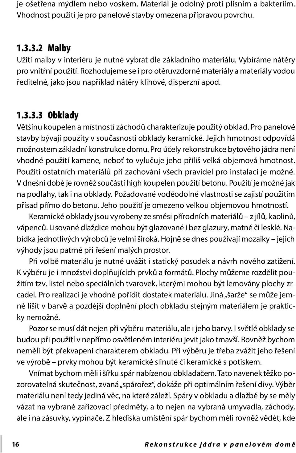 Rozhodujeme se i pro otěruvzdorné materiály a materiály vodou ředitelné, jako jsou například nátěry klihové, disperzní apod. 1.3.