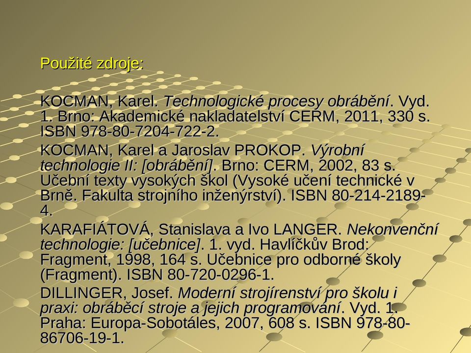 Fakulta strojního inženýrství). ISBN 80-214-2189-4. KARAFIÁTOVÁ, Stanislava a Ivo LANGER. Nekonvenční technologie: [učebnice].. 1. vyd. Havlíčkův Brod: Fragment, 1998, 164 s.