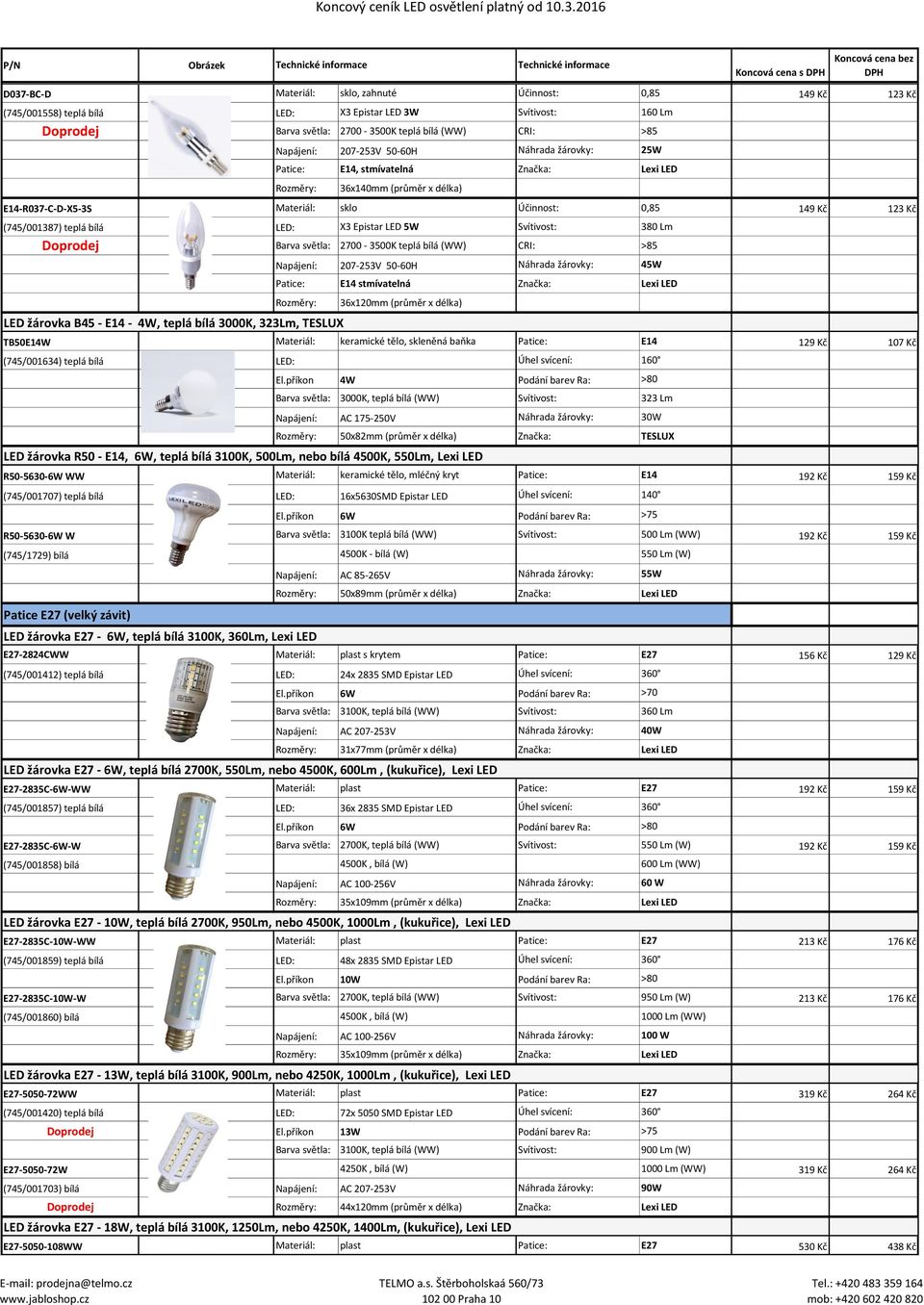 teplá bílá LED: X3 Epistar LED 5W Svítivost: 380 Lm Doprodej Barva světla: 2700-3500K teplá bílá (WW) CRI: >85 Napájení: 207-253V 50-60H Náhrada žárovky: 45W Patice: E14 stmívatelná Lexi LED LED