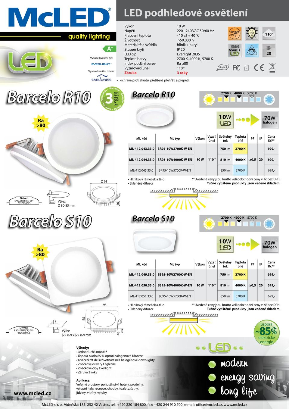 33.0 BR95-10W2700K-W-EN 750 lm 2700 K 699,- ML-412.044.33.0 BR95-10W4000K-W-EN 10 W 110 810 lm 0,5 699,- ML-412.045.33.0 BR95-10W5700K-W-EN 850 lm 5700 K 699,- Ø 95 EAGLERISE(CE) E- 012C0300L3 Ø 80-85 mm 40 Barcelo S10 Barcelo S10 10W 70W ML-412.