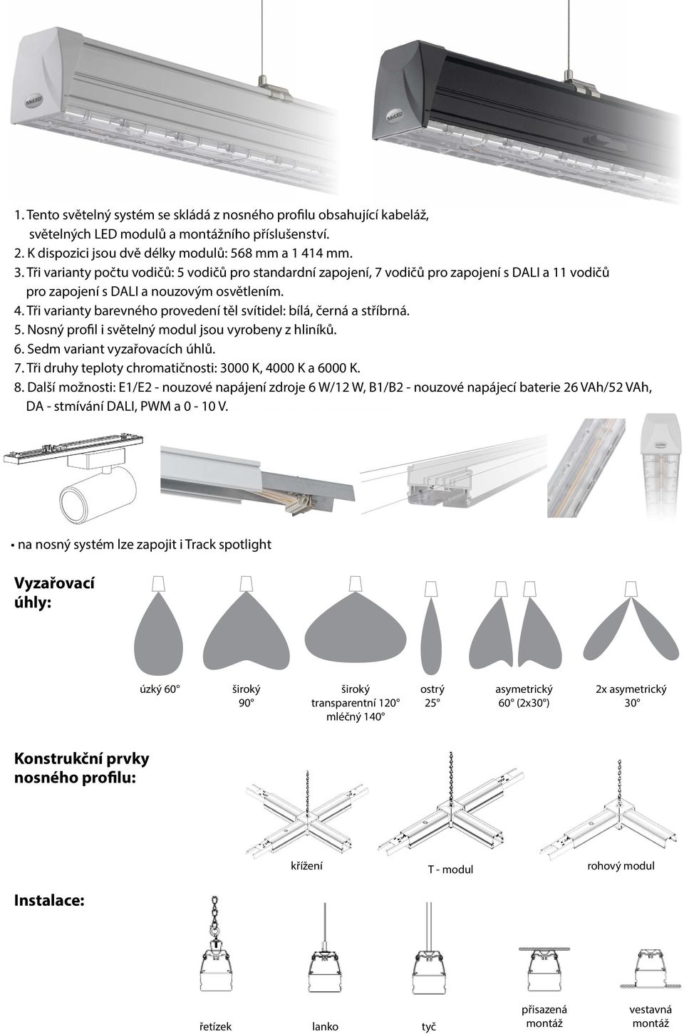Tři varianty barevného provedení těl svítidel: bílá, černá a stříbrná. 5. Nosný profil i světelný modul jsou vyrobeny z hliníků. 6. Sedm variant vyzařovacích úhlů. 7.
