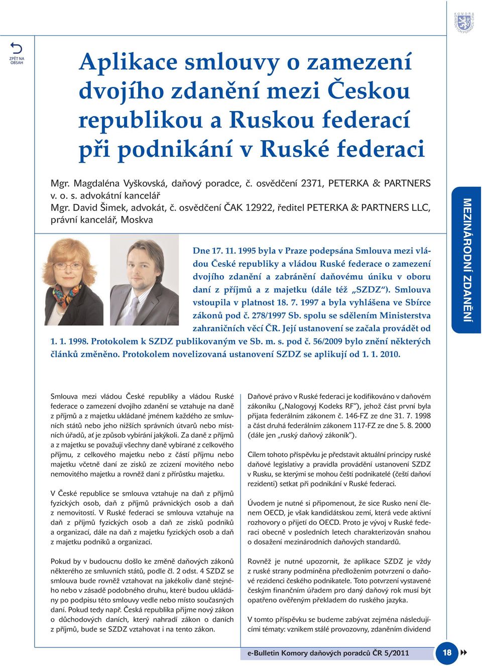 1995 byla v Praze podepsána Smlouva mezi vládou âeské republiky a vládou Ruské federace o zamezení dvojího zdanûní a zabránûní daàovému úniku v oboru daní z pfiíjmû a z majetku (dále téï SZDZ ).