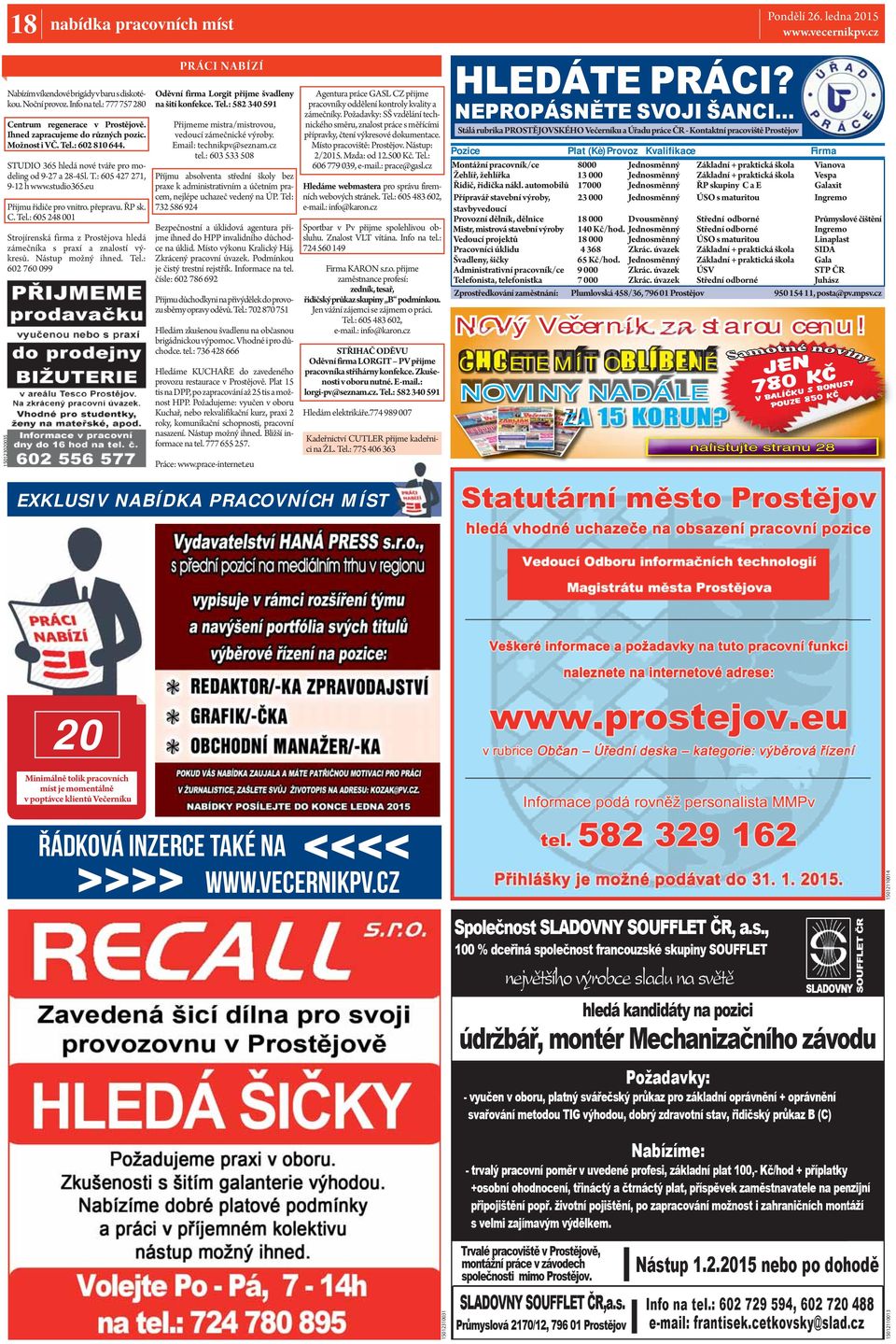 Nástup možný ihned. Tel.: 602 760 099 PRÁCI NABÍZÍ Oděvní firma Lorgit přijme švadleny na šití konfekce. Tel.: 582 340 591 Přijmeme mistra/mistrovou, vedoucí zámečnické výroby.