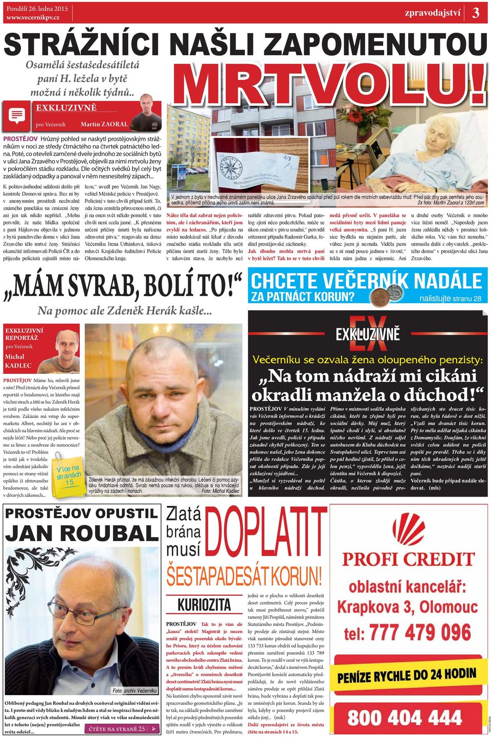 Poté, co otevřeli zamčené dveře jednoho ze sociálních bytů v ulici Jana Zrzavého v Prostějově, objevili za nimi mrtvolu ženy v pokročilém stádiu rozkladu.