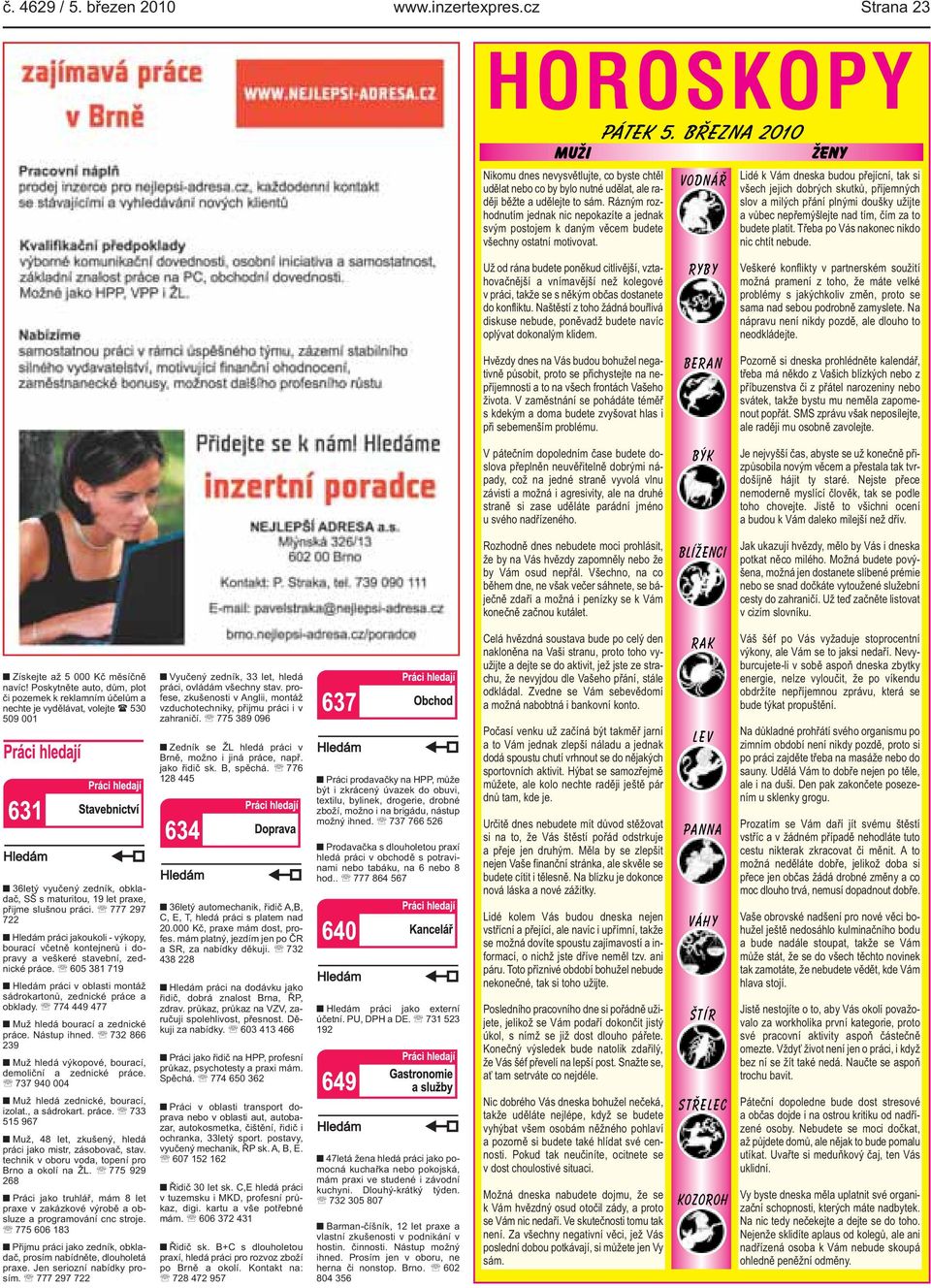 Hledám práci jakoukoli - výkopy, bourací včetně kontejnerů i dopravy a veškeré stavební, zednické práce 605 381 719 Hledám práci v oblasti montáž sádrokartonů, zednické práce a obklady 774 449 477