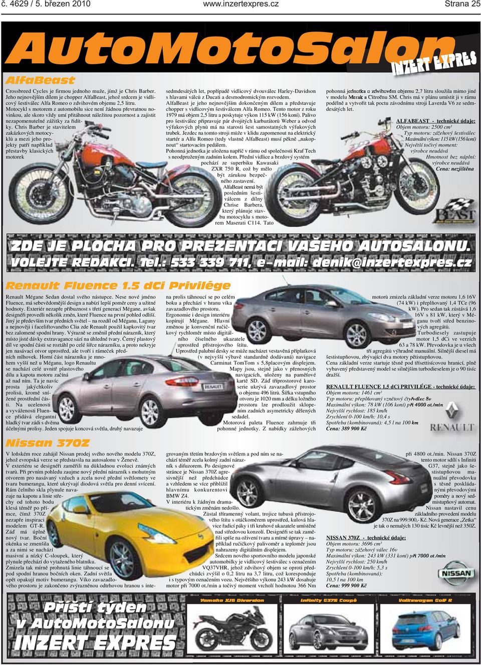 zážitky za řidítky Chris Barber je stavitelem zakázkových motocyklů a mezi jeho projekty patří například přestavby klasických motorek AutoMotoSalon oto os on sedmdesátých let, popřípadě vidlicový