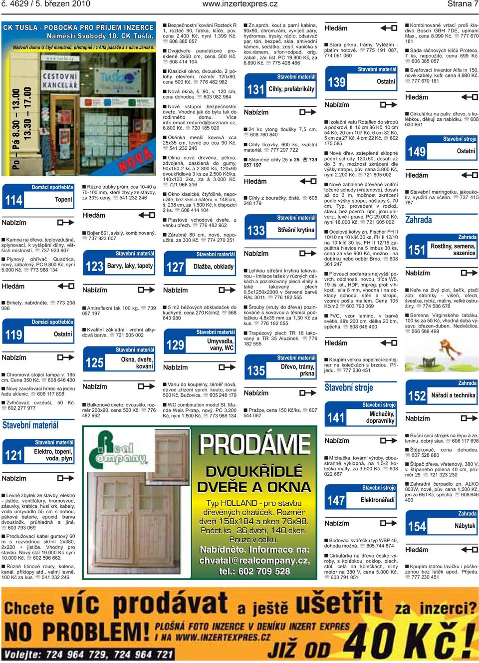 bytu tak do rodinného domu Více infoemail:redyred@seznamcz, 6800 Kč 720 185 920 Okénka menší kovová cca 25x35 cm, levně po cca 90 Kč 541 232 246 Okna nová dřevěná, pěkná, zdvojená, zasklená do gumy,