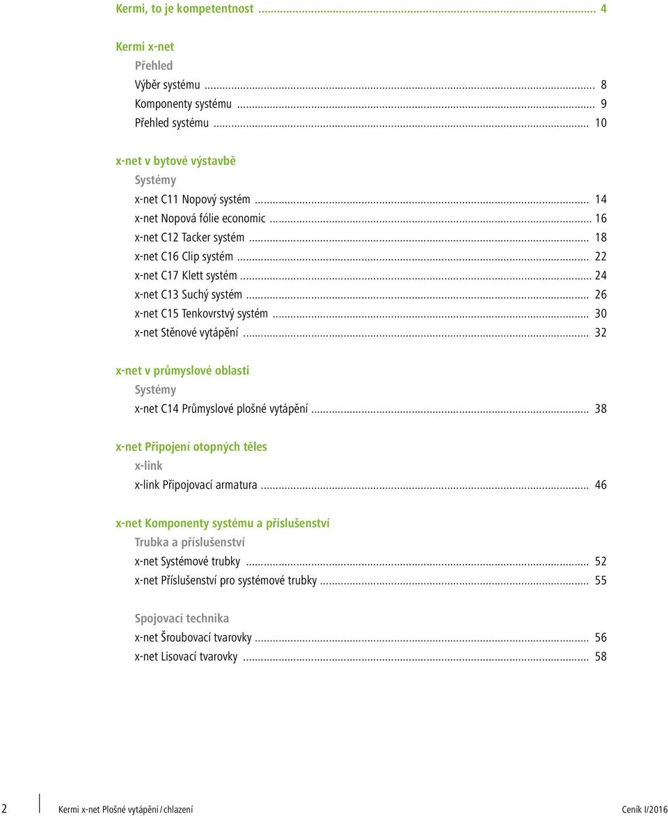 .. 30 x-net Stěnové vytápění... 32 x-net v průmyslové oblasti Systémy x-net C14 Průmyslové plošné vytápění... 38 x-net Připojení otopných těles x-link x-link Připojovací armatura.