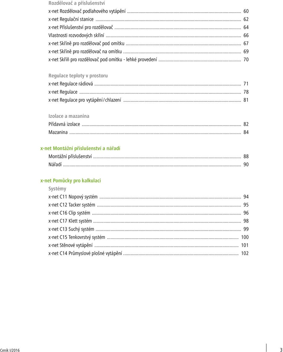 .. 70 Regulace teploty v prostoru x-net Regulace rádiová... 71 x-net Regulace... 78 x-net Regulace pro vytápění / chlazení... 81 Izolace a mazanina Přídavná izolace... 82 Mazanina.