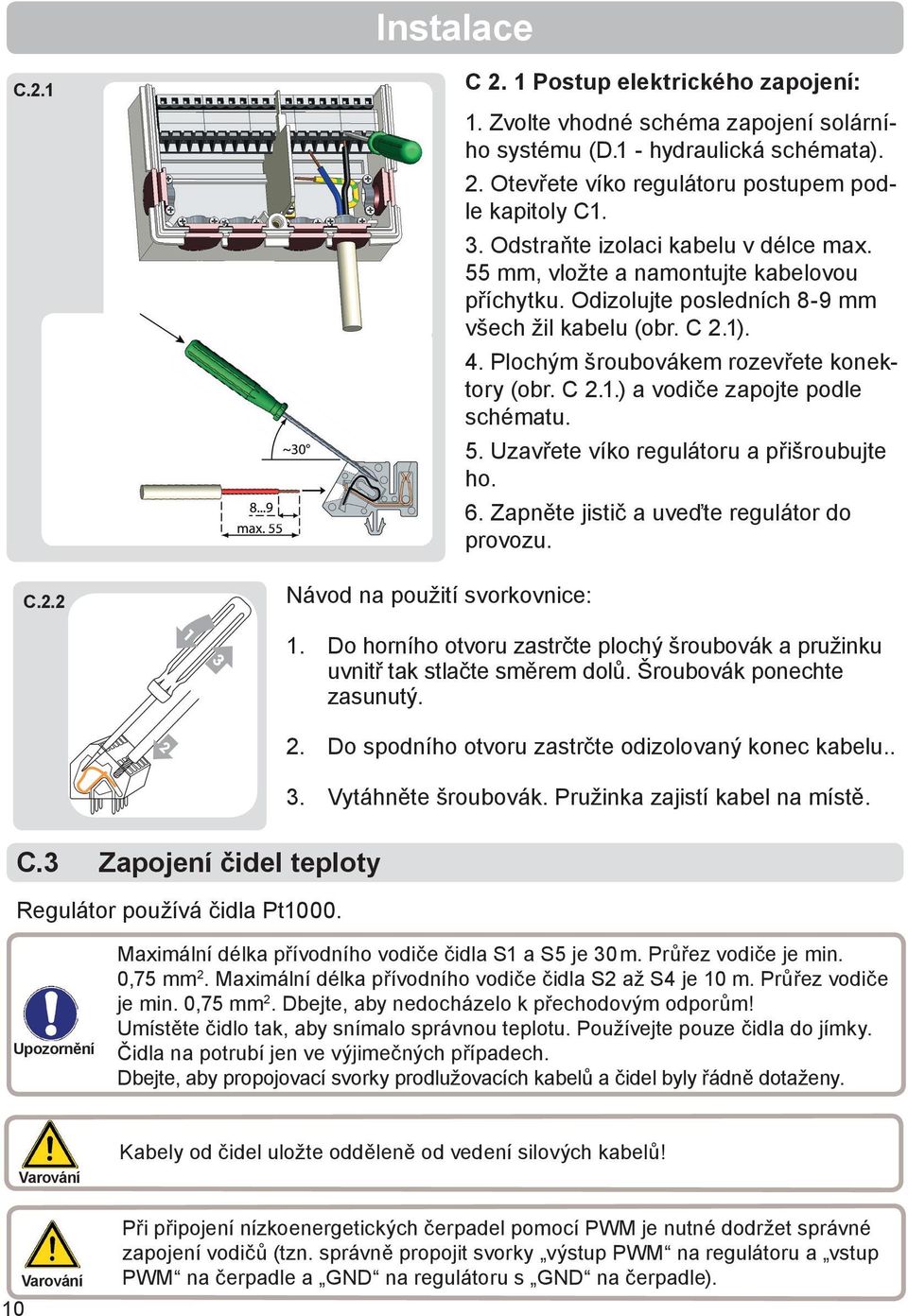 C 2.1.) a vodiče zapojte podle schématu. 5. Uzavřete víko regulátoru a přišroubujte ho. 6. Zapněte jistič a uveďte regulátor do provozu. 1.