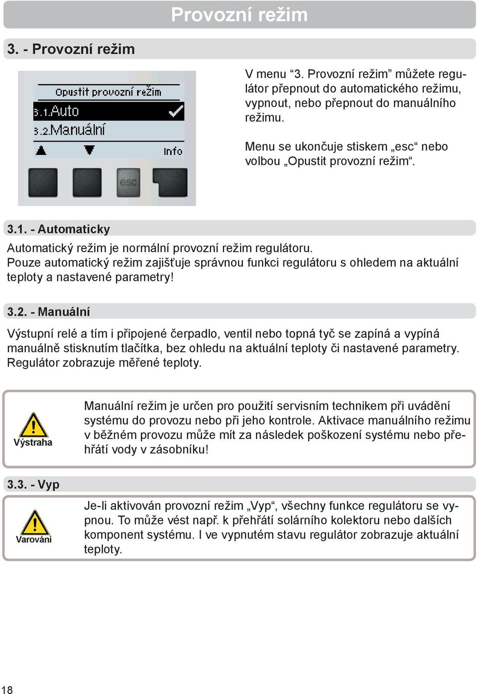 Pouze automatický režim zajišťuje správnou funkci regulátoru s ohledem na aktuální teploty a nastavené parametry! 3.2.