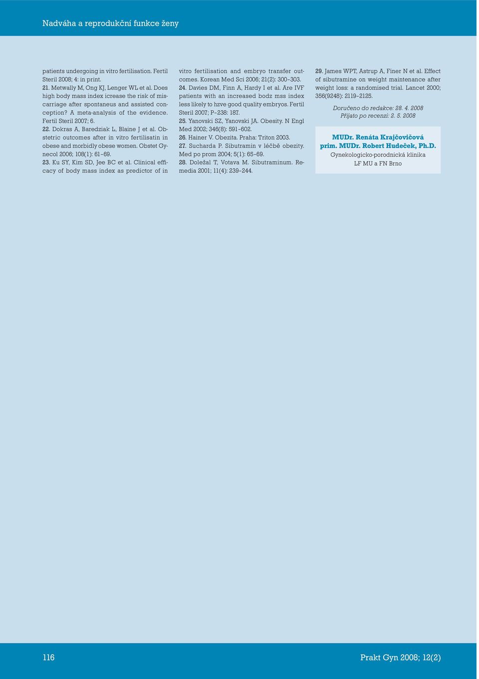 Obstetric outcomes after in vitro fertilisatin in obese and morbidly obese women. Obstet Gynecol 2006; 108(1): 61 69. 23. Ku SY, Kim SD, Jee BC et al.