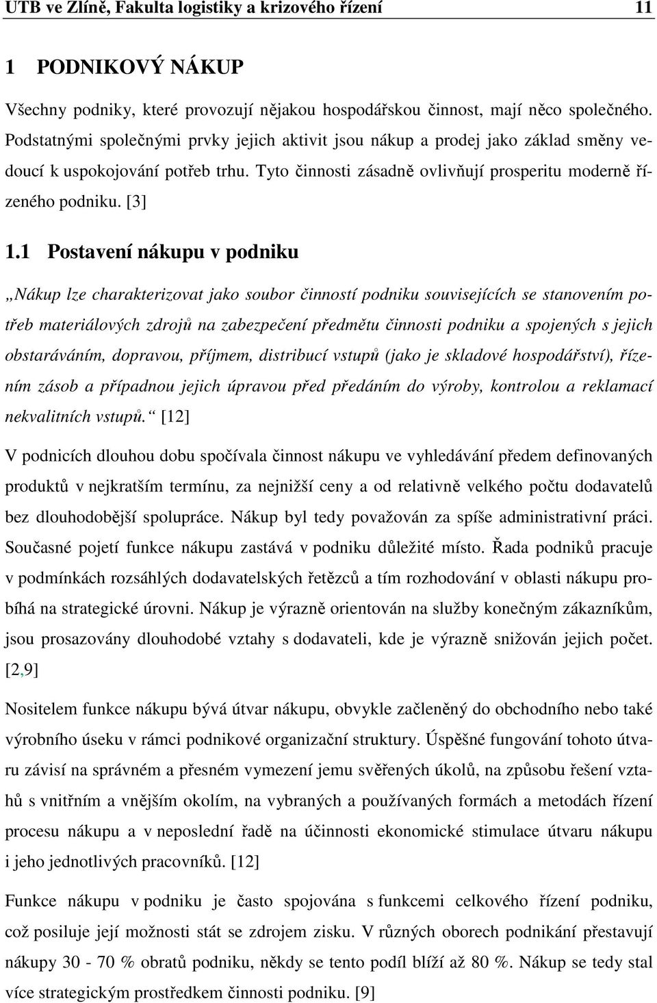 1 Postavení nákupu v podniku Nákup lze charakterizovat jako soubor činností podniku souvisejících se stanovením potřeb materiálových zdrojů na zabezpečení předmětu činnosti podniku a spojených s