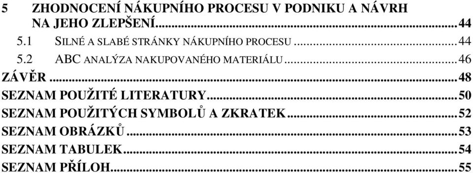 2 ABC ANALÝZA NAKUPOVANÉHO MATERIÁLU... 46 ZÁVĚR... 48 SEZNAM POUŽITÉ LITERATURY.