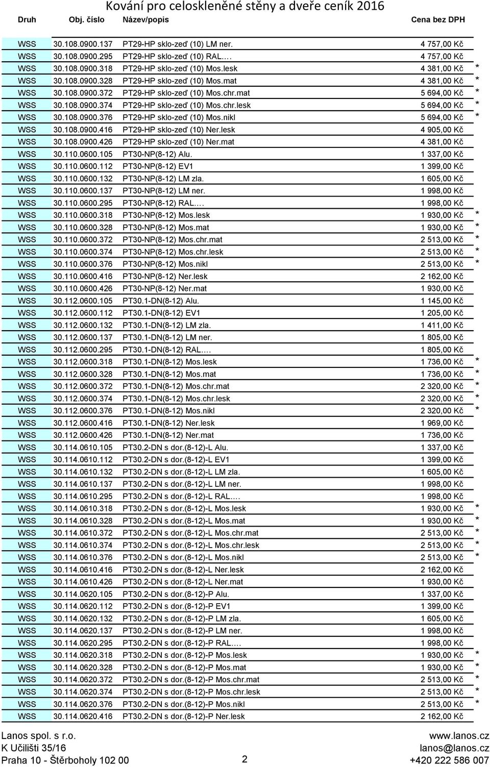 nikl 5 694,00 Kč * WSS 30.108.0900.416 PT29-HP sklo-zeď (10) Ner.lesk 4 905,00 Kč WSS 30.108.0900.426 PT29-HP sklo-zeď (10) Ner.mat 4 381,00 Kč WSS 30.110.0600.105 PT30-NP(8-12) Alu.