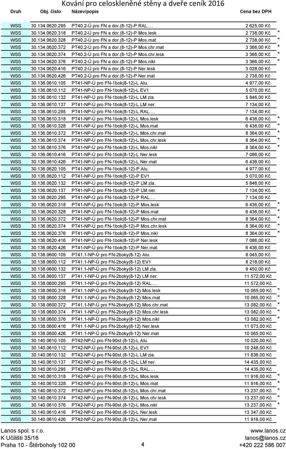 134.0620.416 PT40.2-Ú pro FN a dor.(8-12)-p Ner.lesk 3 028,00 Kč WSS 30.134.0620.426 PT40.2-Ú pro FN a dor.(8-12)-p Ner.mat 2 738,00 Kč WSS 30.136.0610.105 PT41-NP-Ú pro FN-1bok(8-12)-L Alu.