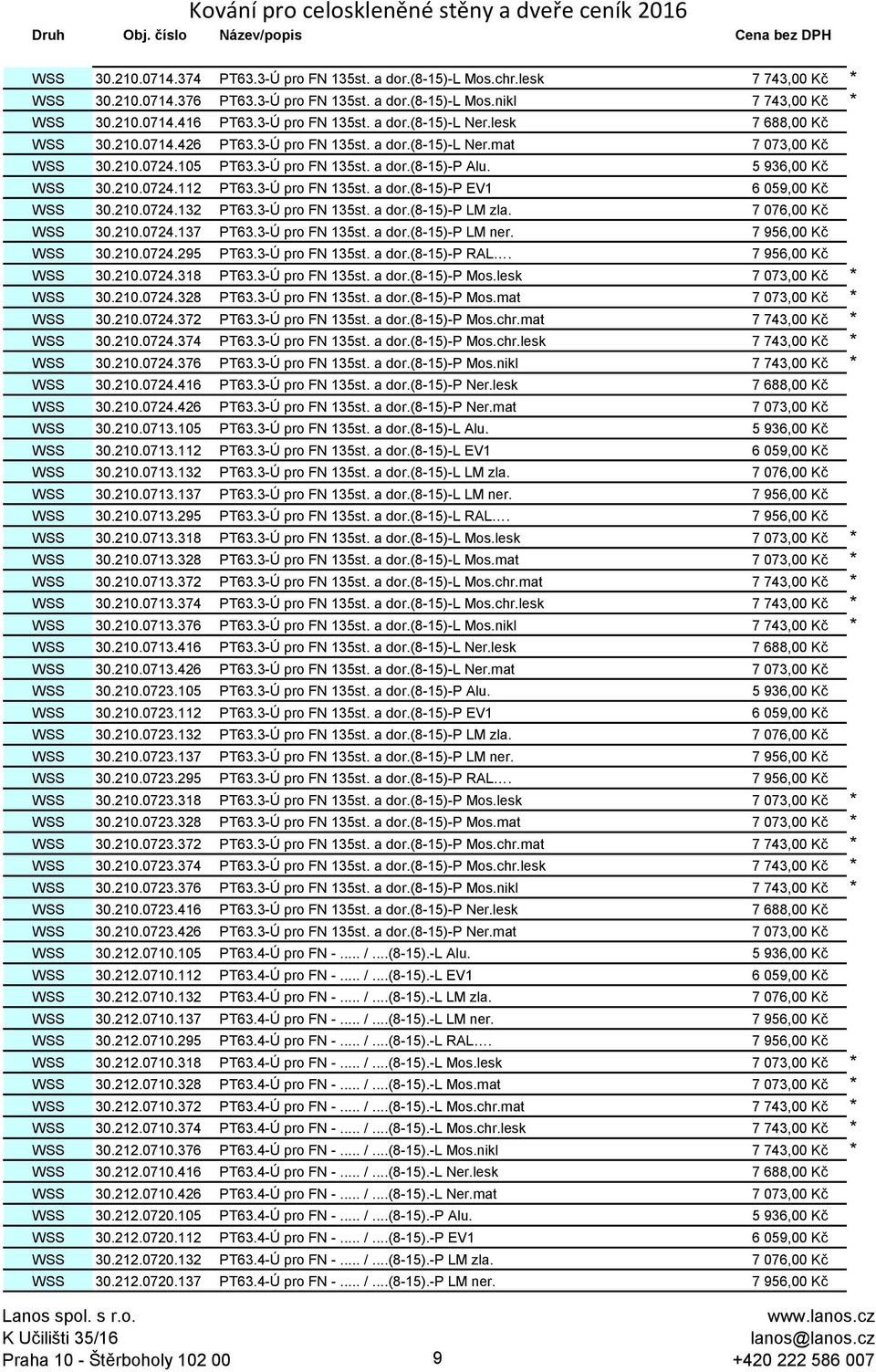 5 936,00 Kč WSS 30.210.0724.112 PT63.3-Ú pro FN 135st. a dor.(8-15)-p EV1 6 059,00 Kč WSS 30.210.0724.132 PT63.3-Ú pro FN 135st. a dor.(8-15)-p LM zla. 7 076,00 Kč WSS 30.210.0724.137 PT63.