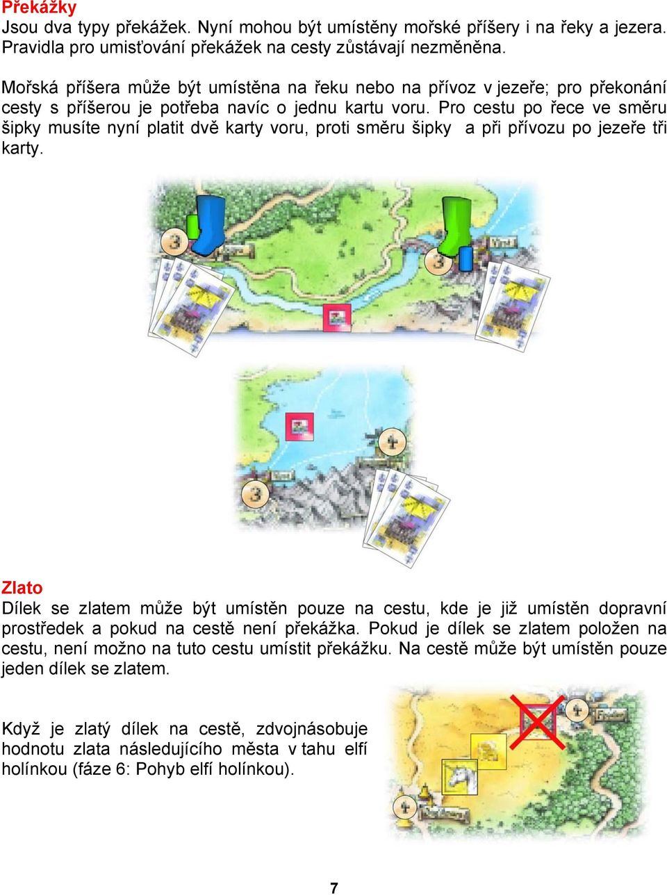 Pro cestu po řece ve směru šipky musíte nyní platit dvě karty voru, proti směru šipky a při přívozu po jezeře tři karty.