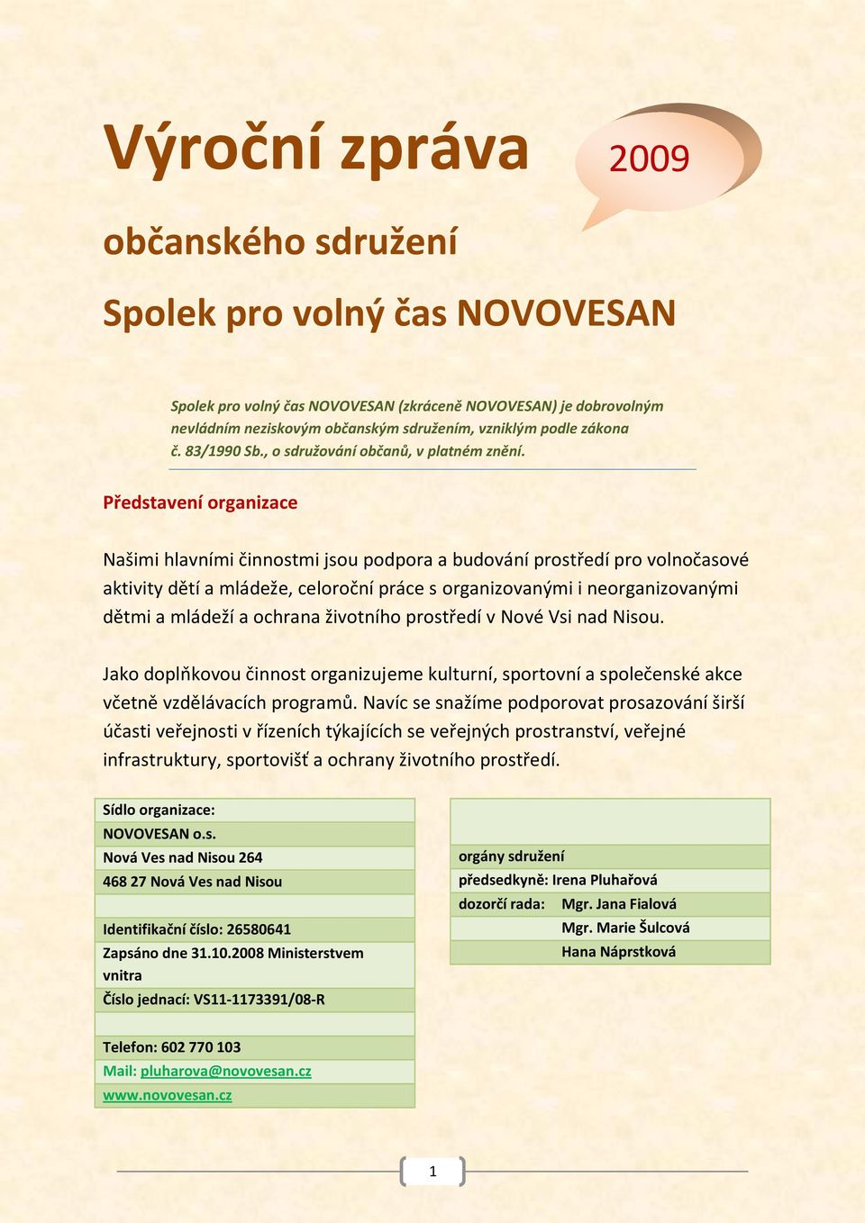 Představení organizace Našimi hlavními činnostmi jsou podpora a budování prostředí pro volnočasové aktivity dětí a mládeže, celoroční práce s organizovanými i neorganizovanými dětmi a mládeží a