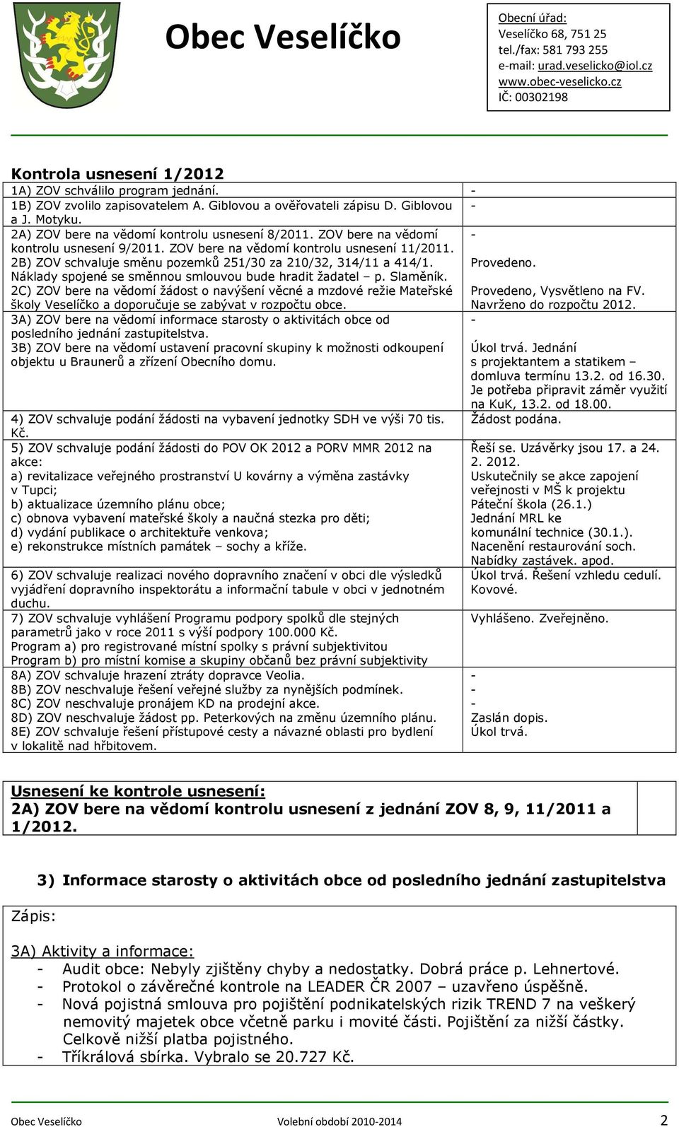 Náklady spojené se směnnou smlouvou bude hradit žadatel p. Slaměník. 2C) ZOV bere na vědomí žádost o navýšení věcné a mzdové režie Mateřské Provedeno, Vysvětleno na FV.