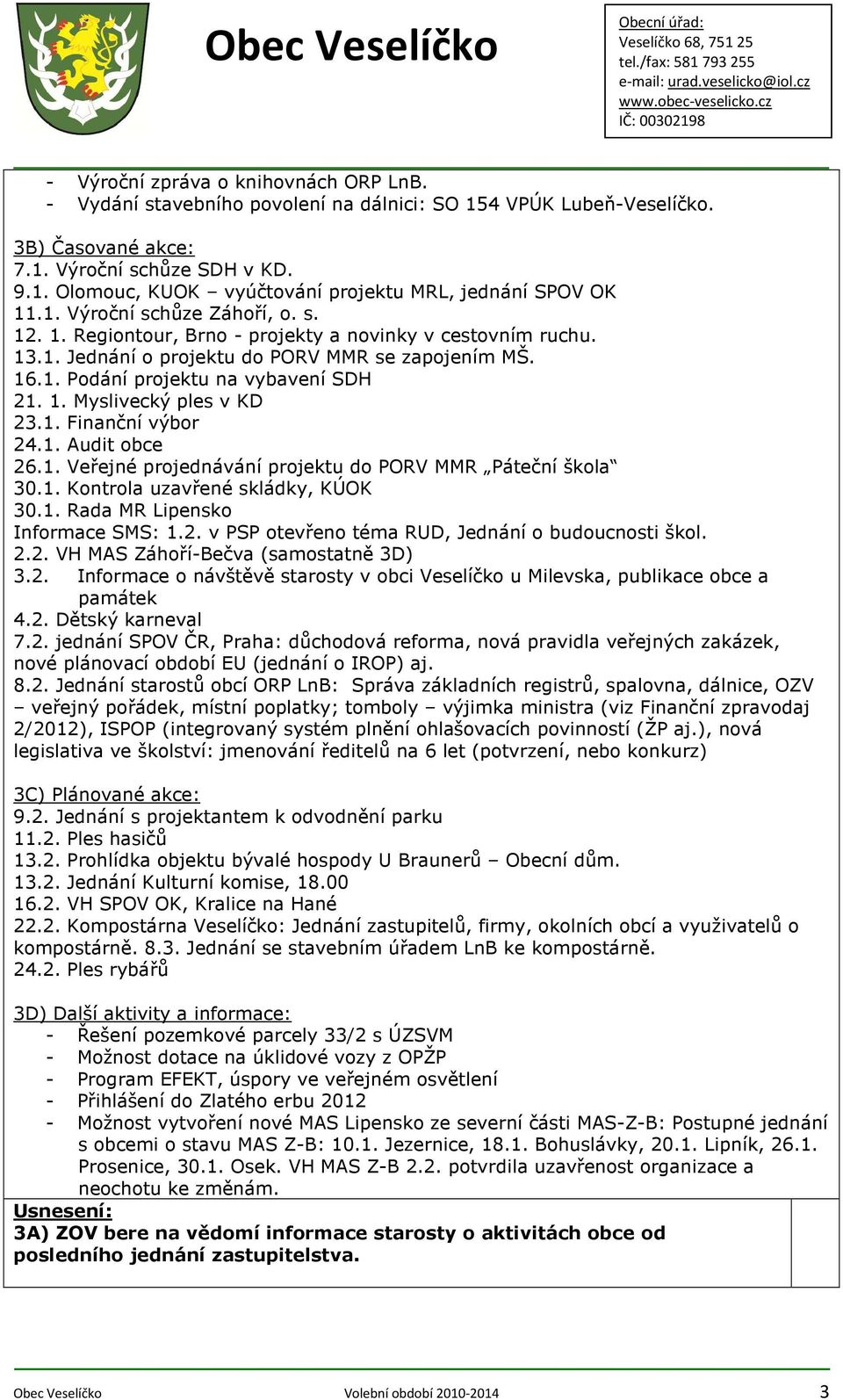 1. Finanční výbor 24.1. Audit obce 26.1. Veřejné projednávání projektu do PORV MMR Páteční škola 30.1. Kontrola uzavřené skládky, KÚOK 30.1. Rada MR Lipensko Informace SMS: 1.2. v PSP otevřeno téma RUD, Jednání o budoucnosti škol.