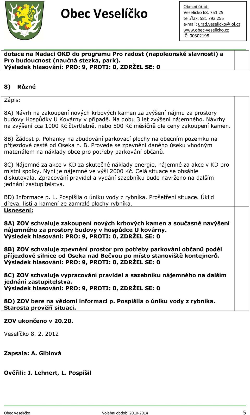 Návrhy na zvýšení cca 1000 Kč čtvrtletně, nebo 500 Kč měsíčně dle ceny zakoupení kamen. 8B) Žádost p. Pohanky na zbudování parkovací plochy na obecním pozemku na příjezdové cestě od Oseka n. B.