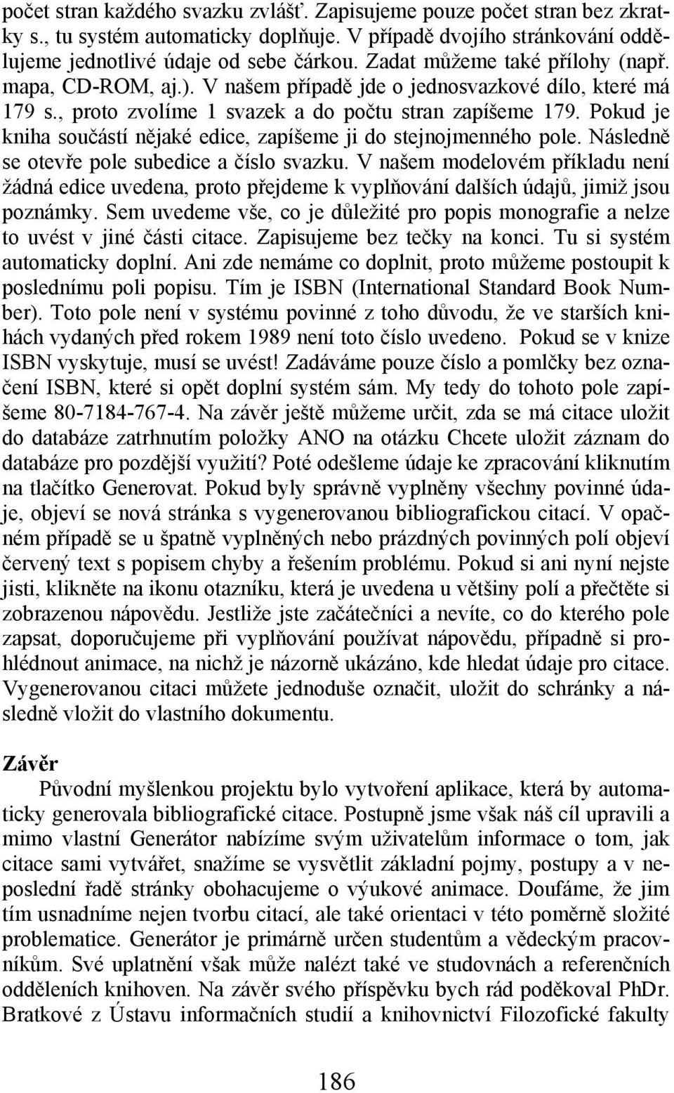 Pokud je kniha součástí nějaké edice, zapíšeme ji do stejnojmenného pole. Následně se otevře pole subedice a číslo svazku.