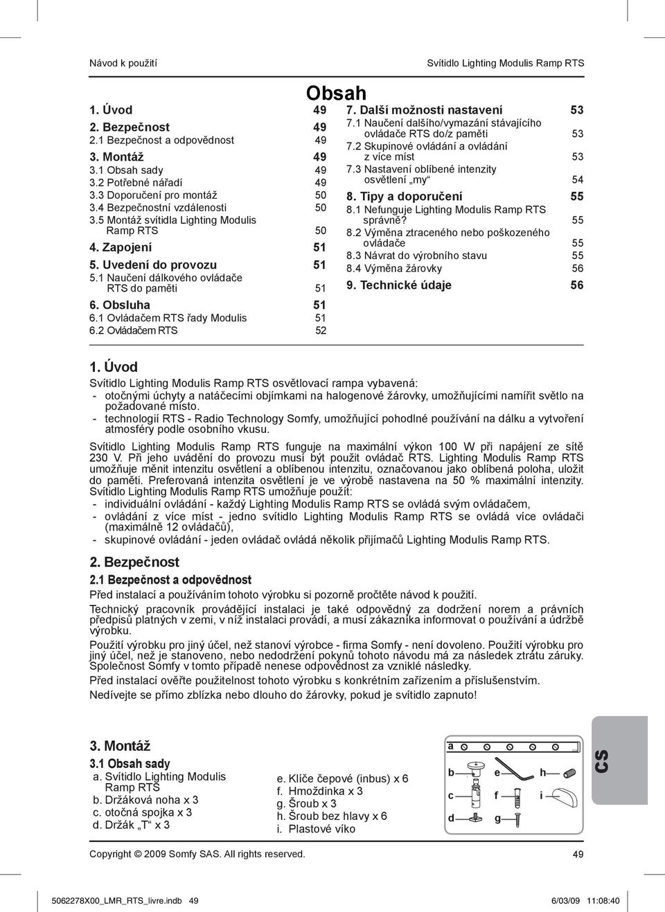 Ovládačem RTS řady Modulis 5 6. Ovládačem RTS 5 Osah 7. Další možnosti nastavení 5 7. Naučení dalšího/vymazání stávajícího ovládače RTS do/z paměti 5 7. Skupinové ovládání a ovládání z více míst 5 7.