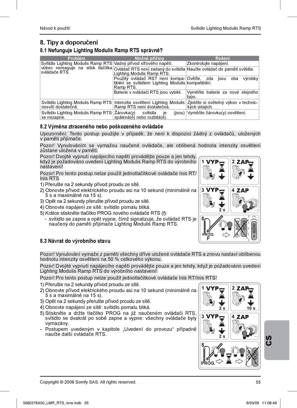 vůec nereaguje na stisk tlačítka Ovládač RTS není zadaný do svítidla Naučte ovládač do paměti svítidla. ovládače RTS. Lighting Modulis Ramp RTS.