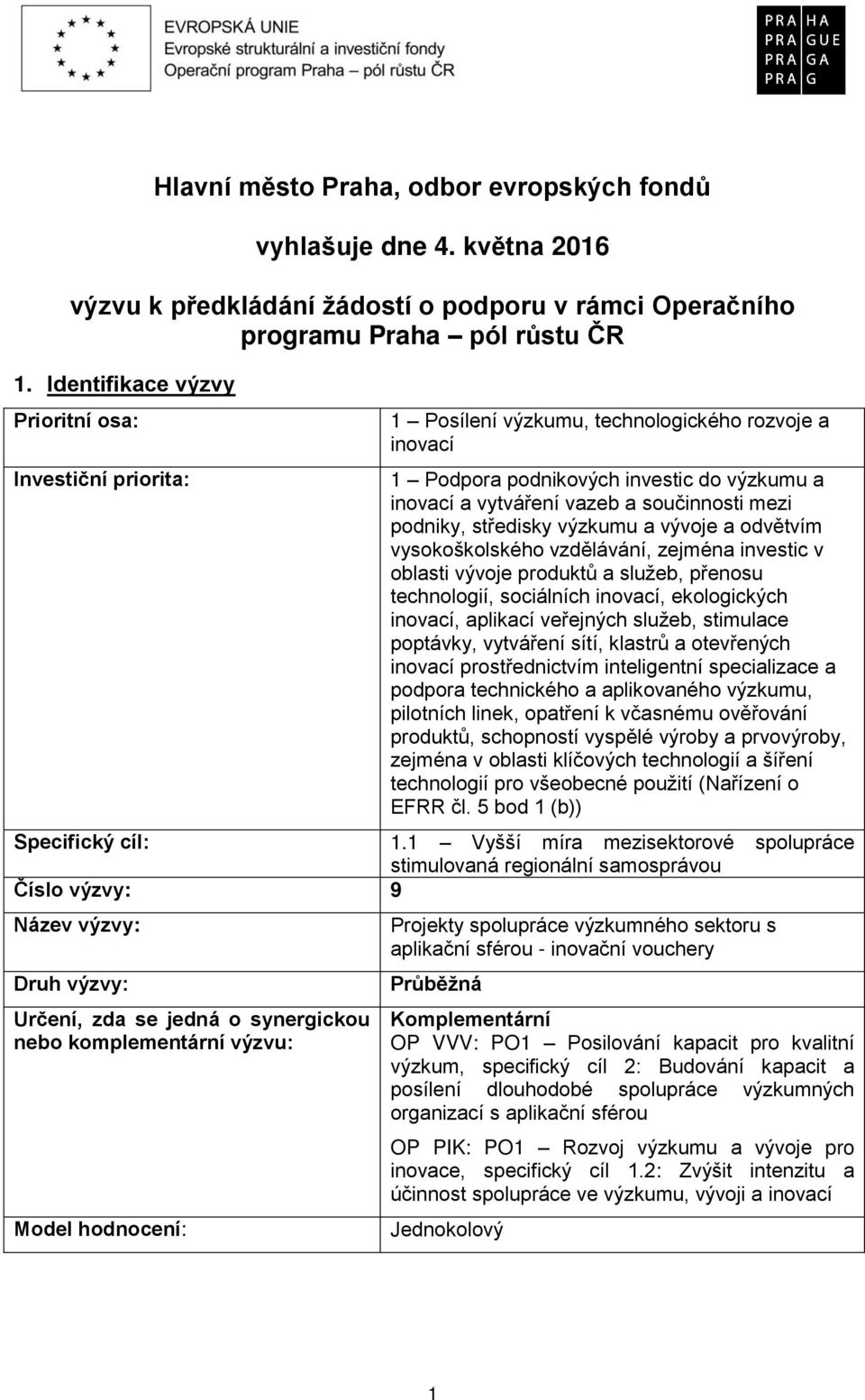 podniky, středisky výzkumu a vývoje a odvětvím vysokoškolského vzdělávání, zejména investic v oblasti vývoje produktů a služeb, přenosu technologií, sociálních inovací, ekologických inovací, aplikací