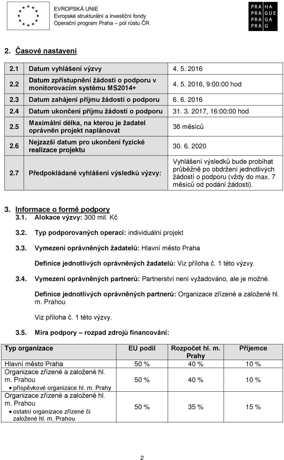 7 Předpokládané vyhlášení výsledků výzvy: 36 měsíců 30. 6. 2020 Vyhlášení výsledků bude probíhat průběžně po obdržení jednotlivých žádostí o podporu (vždy do max. 7 měsíců od podání žádosti). 3. Informace o formě podpory 3.