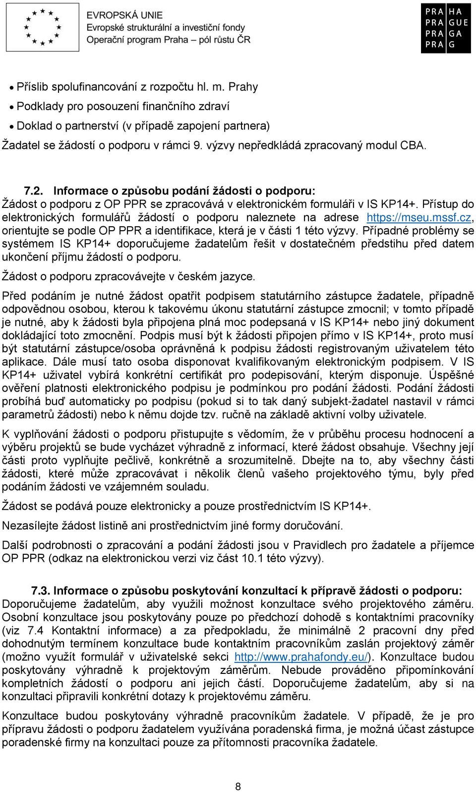 Přístup do elektronických formulářů žádostí o podporu naleznete na adrese https://mseu.mssf.cz, orientujte se podle OP PPR a identifikace, která je v části 1 této výzvy.