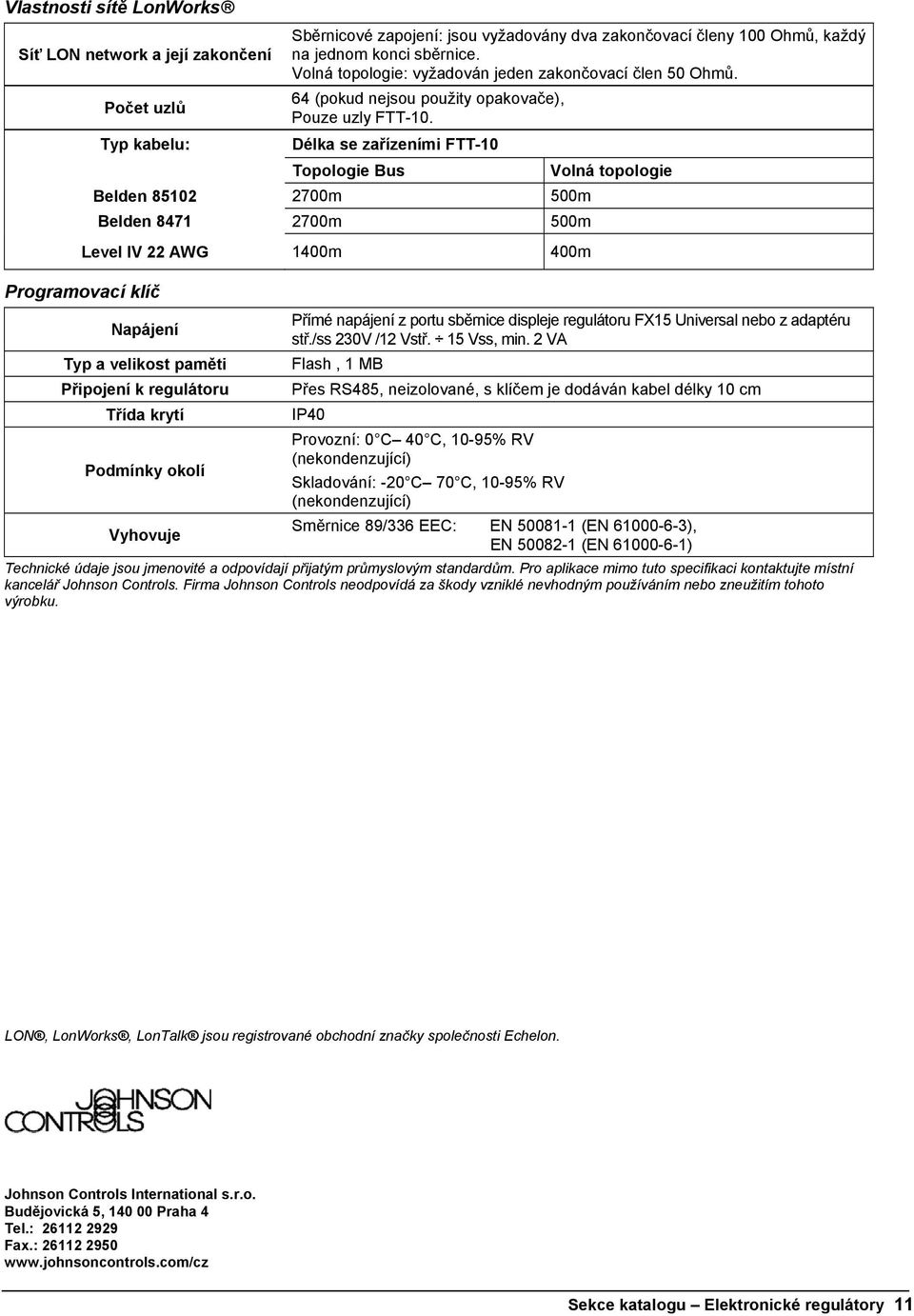Délka se zařízeními FTT-10 Topologie Bus Belden 85102 2700m 500m Belden 8471 2700m 500m Level IV 22 AWG 1400m 400m Programovací klíč Napájení Typ a velikost paměti Připojení k regulátoru Třída krytí
