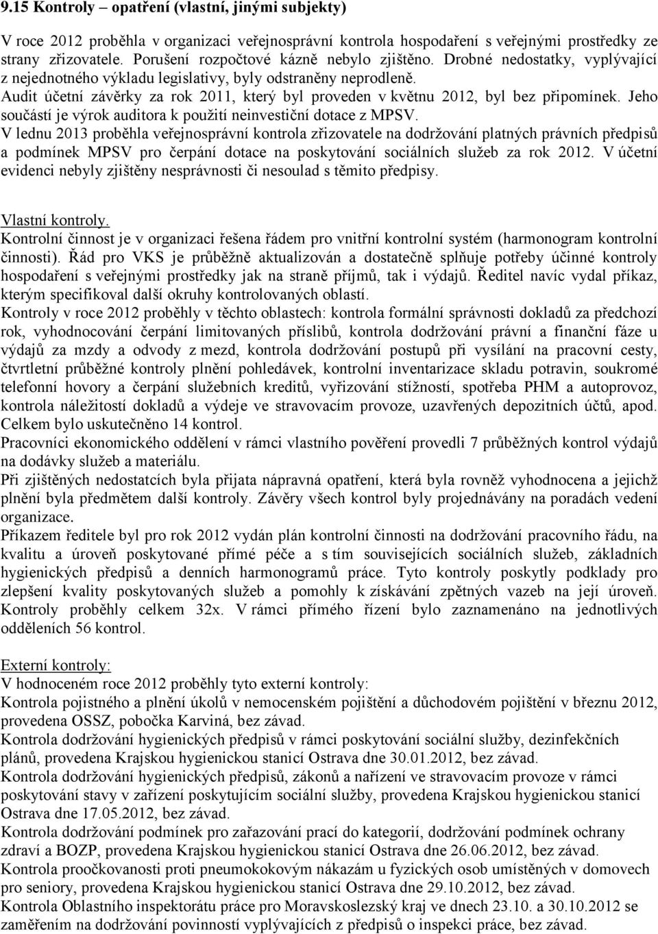 Audit účetní závěrky za rok 2011, který byl proveden v květnu 2012, byl bez připomínek. Jeho součástí je výrok auditora k použití neinvestiční dotace z MPSV.