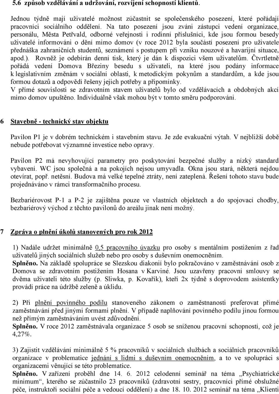 2012 byla součástí posezení pro uživatele přednáška zahraničních studentů, seznámení s postupem při vzniku nouzové a havarijní situace, apod.).