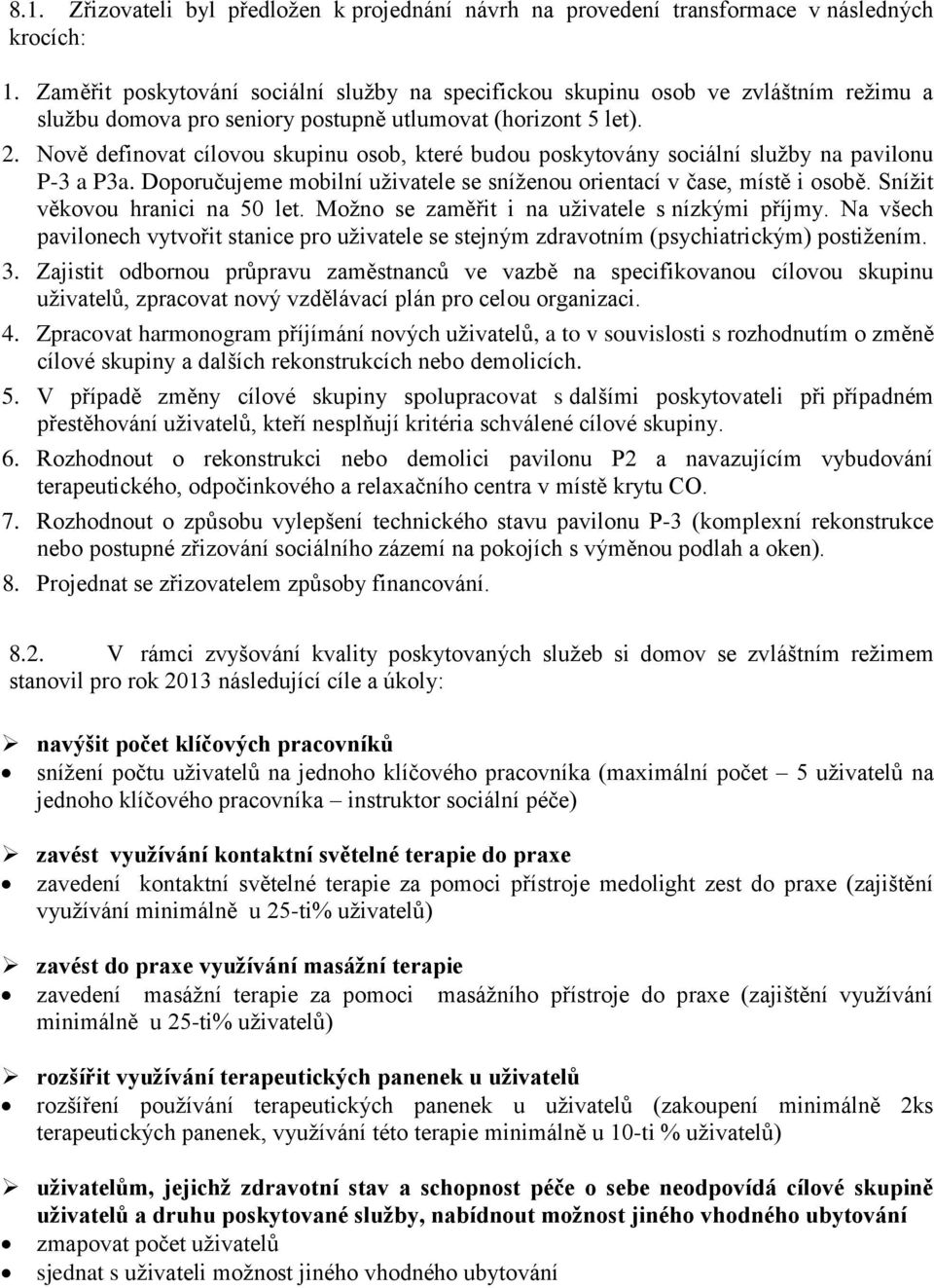 Nově definovat cílovou skupinu osob, které budou poskytovány sociální služby na pavilonu P-3 a P3a. Doporučujeme mobilní uživatele se sníženou orientací v čase, místě i osobě.