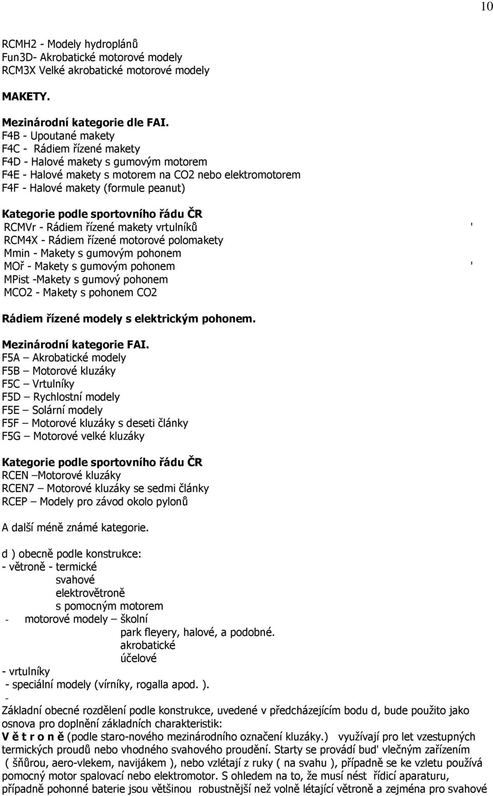 sportovního řádu ČR RCMVr - Rádiem řízené makety vrtulníků RCM4X - Rádiem řízené motorové polomakety Mmin - Makety s gumovým pohonem MOř - Makety s gumovým pohonem MPist -Makety s gumový pohonem MCO2