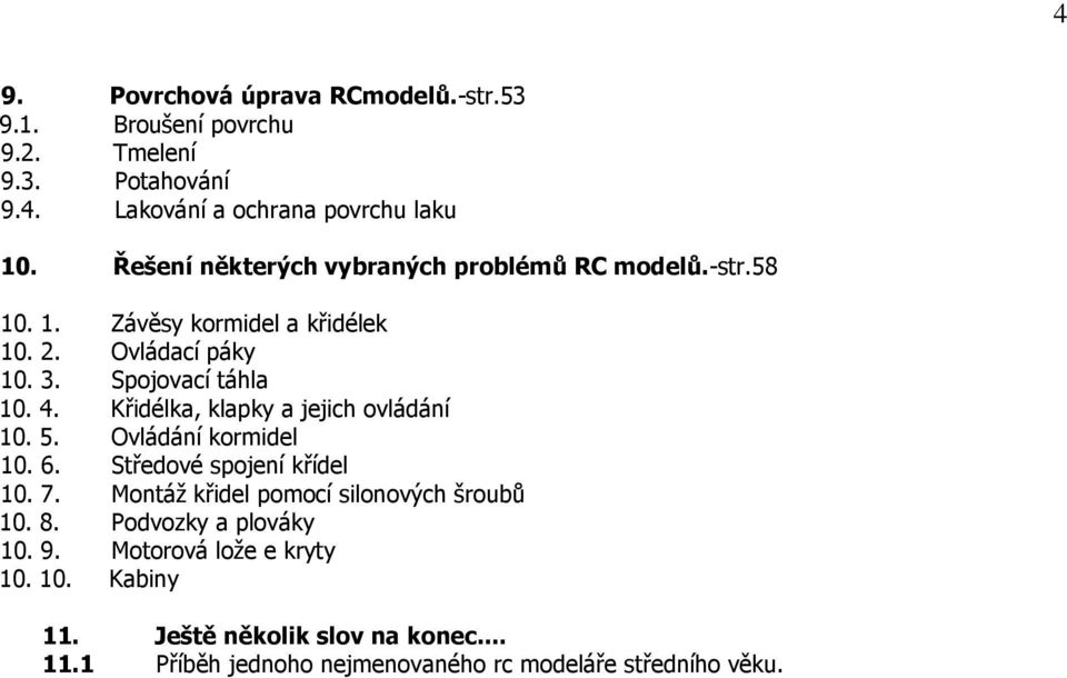 Křidélka, klapky a jejich ovládání 10. 5. Ovládání kormidel 10. 6. Středové spojení křídel 10. 7. Montáž křidel pomocí silonových šroubů 10. 8.