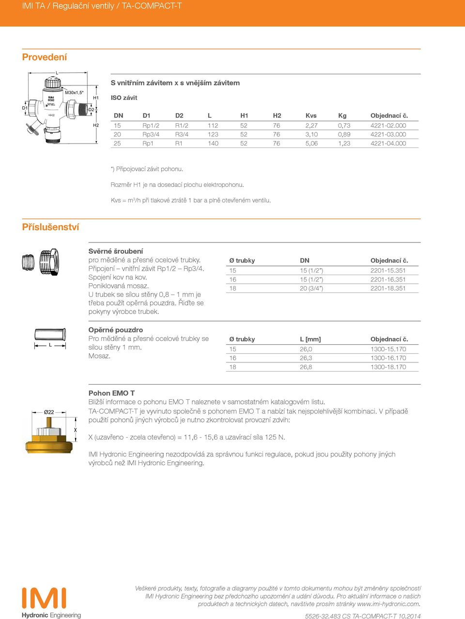 Kvs = m 3 /h při tlakové ztrátě 1 bar a plně otevřeném ventilu. Příslušenství Svěrné šroubení pro měděné a přesné ocelové trubky. Připojení vnitřní závit Rp1/ Rp3/4. Spojení kov na kov.