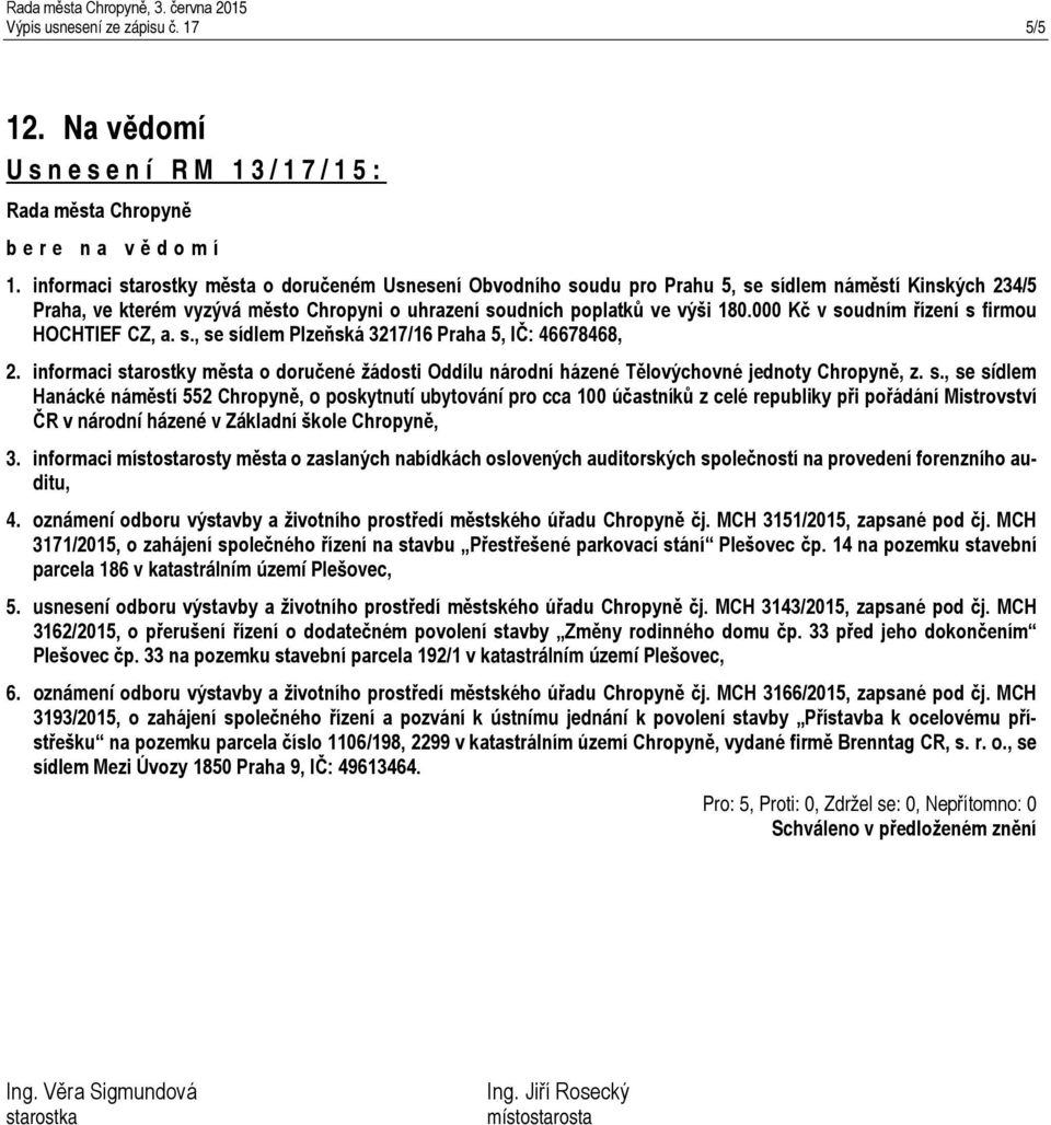 000 Kč v soudním řízení s firmou HOCHTIEF CZ, a. s., se sídlem Plzeňská 3217/16 Praha 5, IČ: 46678468, 2.