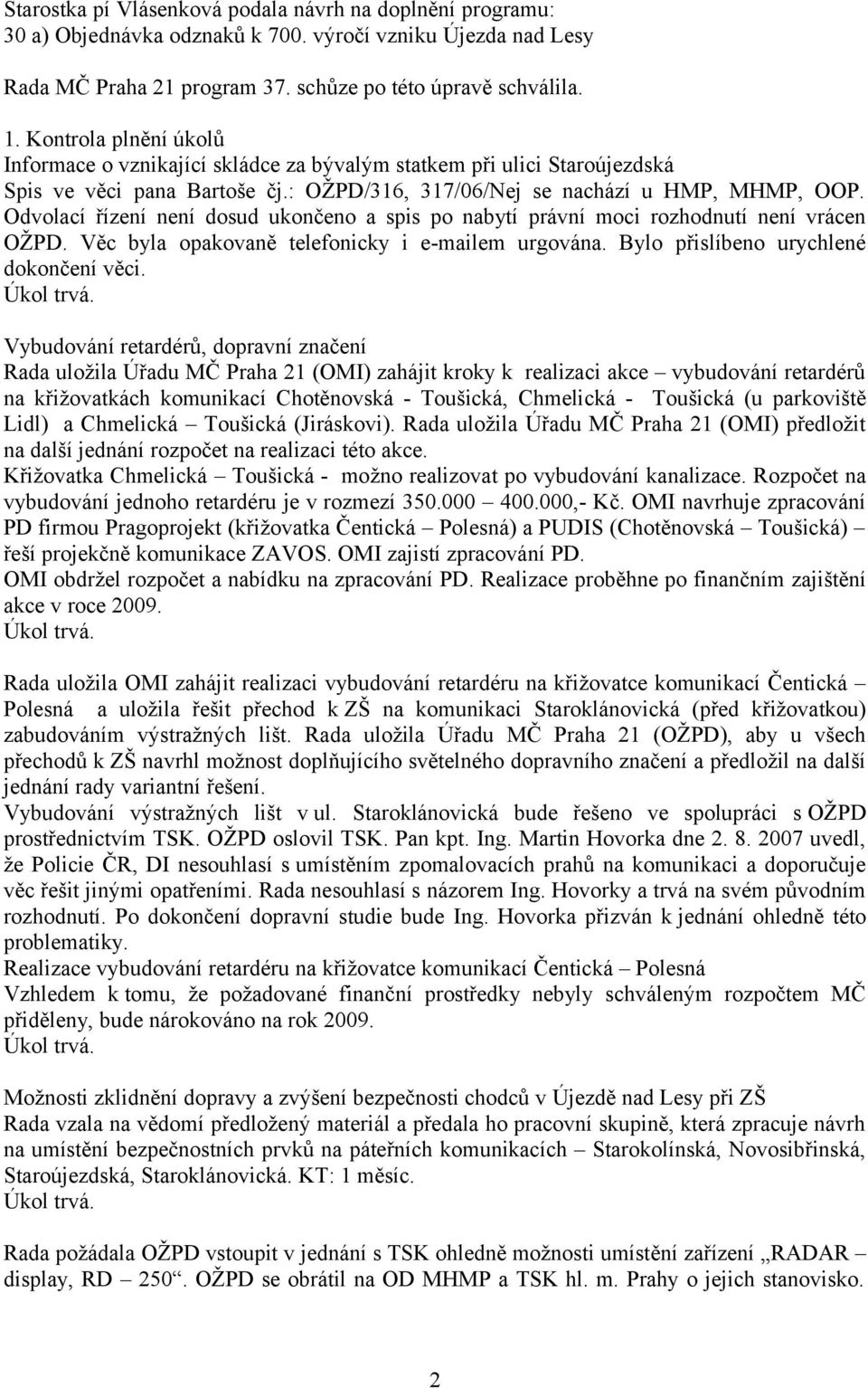 Odvolací řízení není dosud ukončeno a spis po nabytí právní moci rozhodnutí není vrácen OŽPD. Věc byla opakovaně telefonicky i e-mailem urgována. Bylo přislíbeno urychlené dokončení věci.