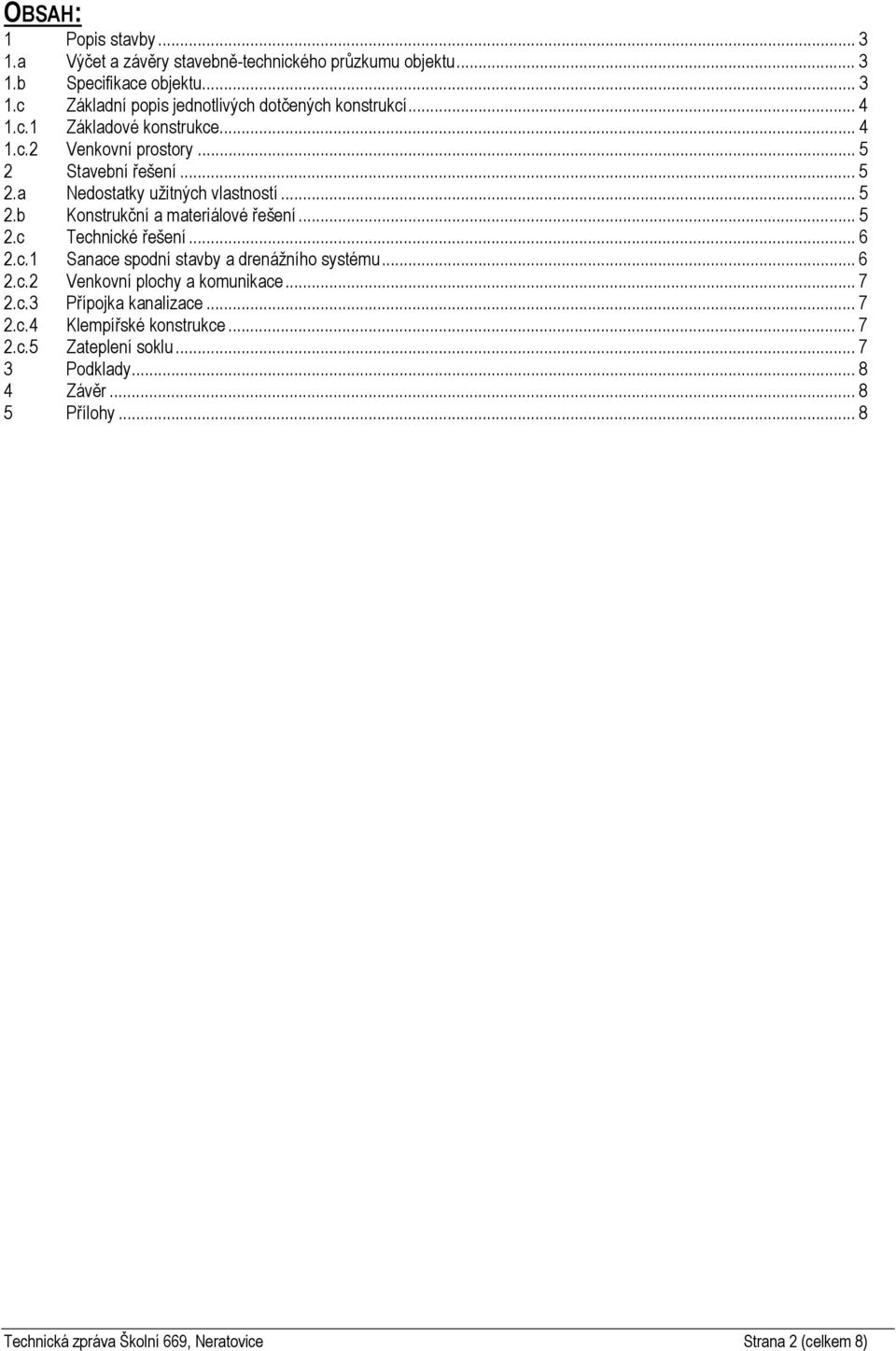 .. 5 2.c Technické řešení... 6 2.c.1 Sanace spodní stavby a drenážního systému... 6 2.c.2 Venkovní plochy a komunikace... 7 2.c.3 Přípojka kanalizace... 7 2.c.4 Klempířské konstrukce.