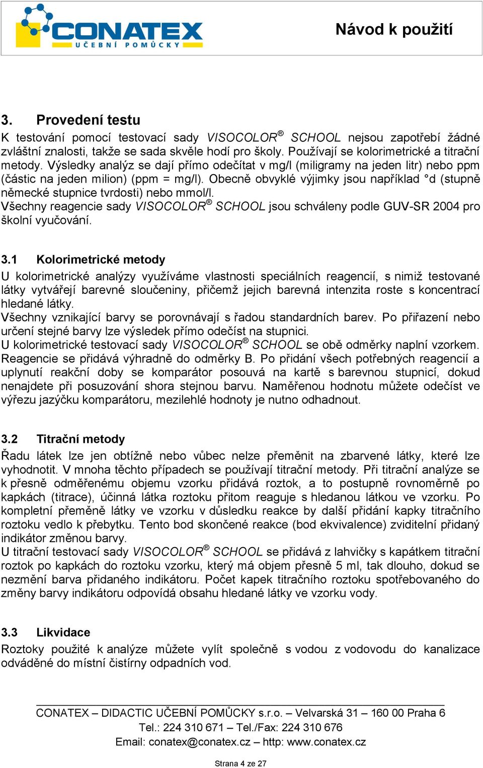 Obecně obvyklé výjimky jsou například d (stupně německé stupnice tvrdosti) nebo mmol/l. Všechny reagencie sady VISOCOLOR SCHOOL jsou schváleny podle GUV-SR 2004 pro školní vyučování. 3.