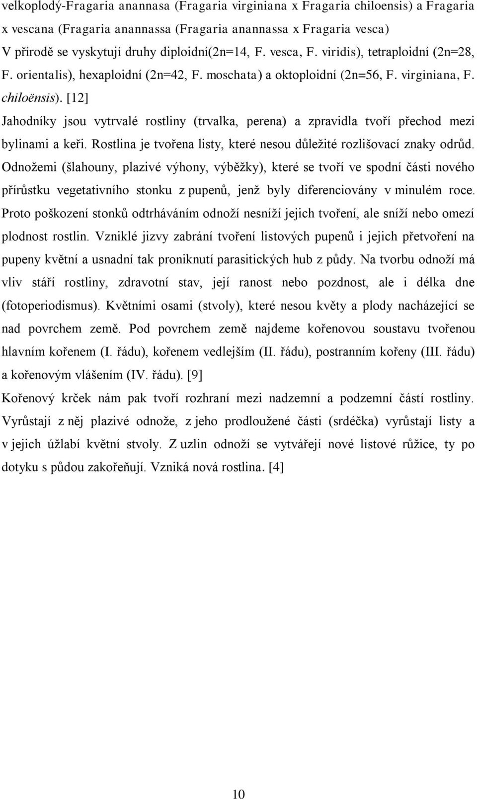 [12] Jahodníky jsou vytrvalé rostliny (trvalka, perena) a zpravidla tvoří přechod mezi bylinami a keři. Rostlina je tvořena listy, které nesou důleţité rozlišovací znaky odrůd.