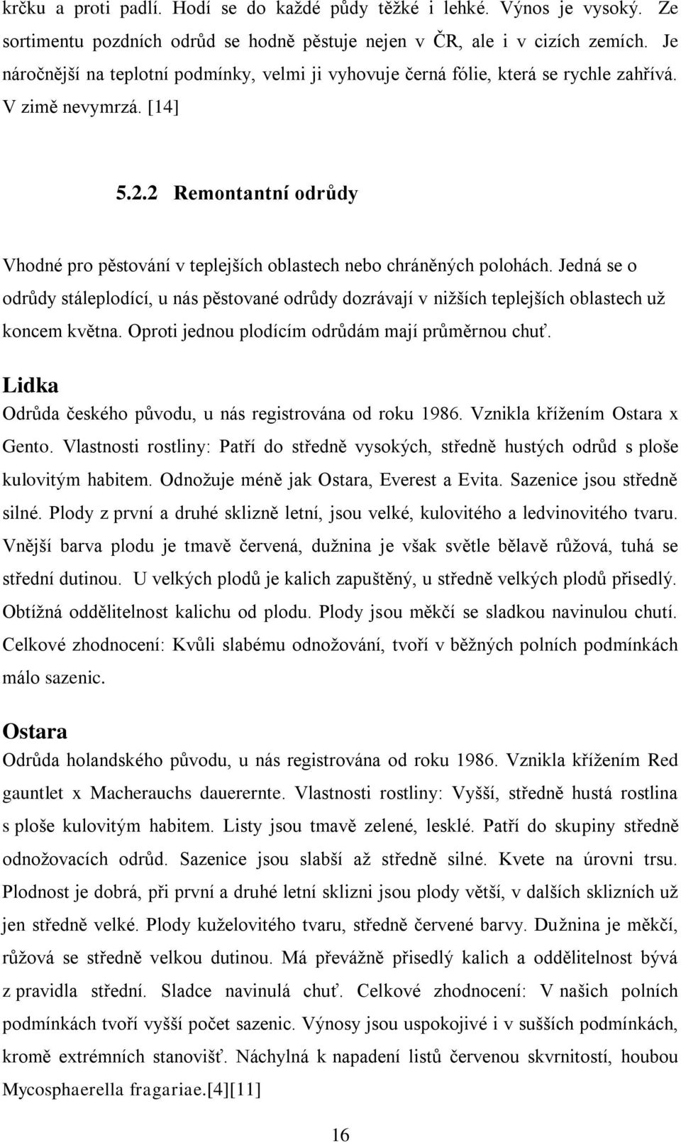 2 Remontantní odrůdy Vhodné pro pěstování v teplejších oblastech nebo chráněných polohách.