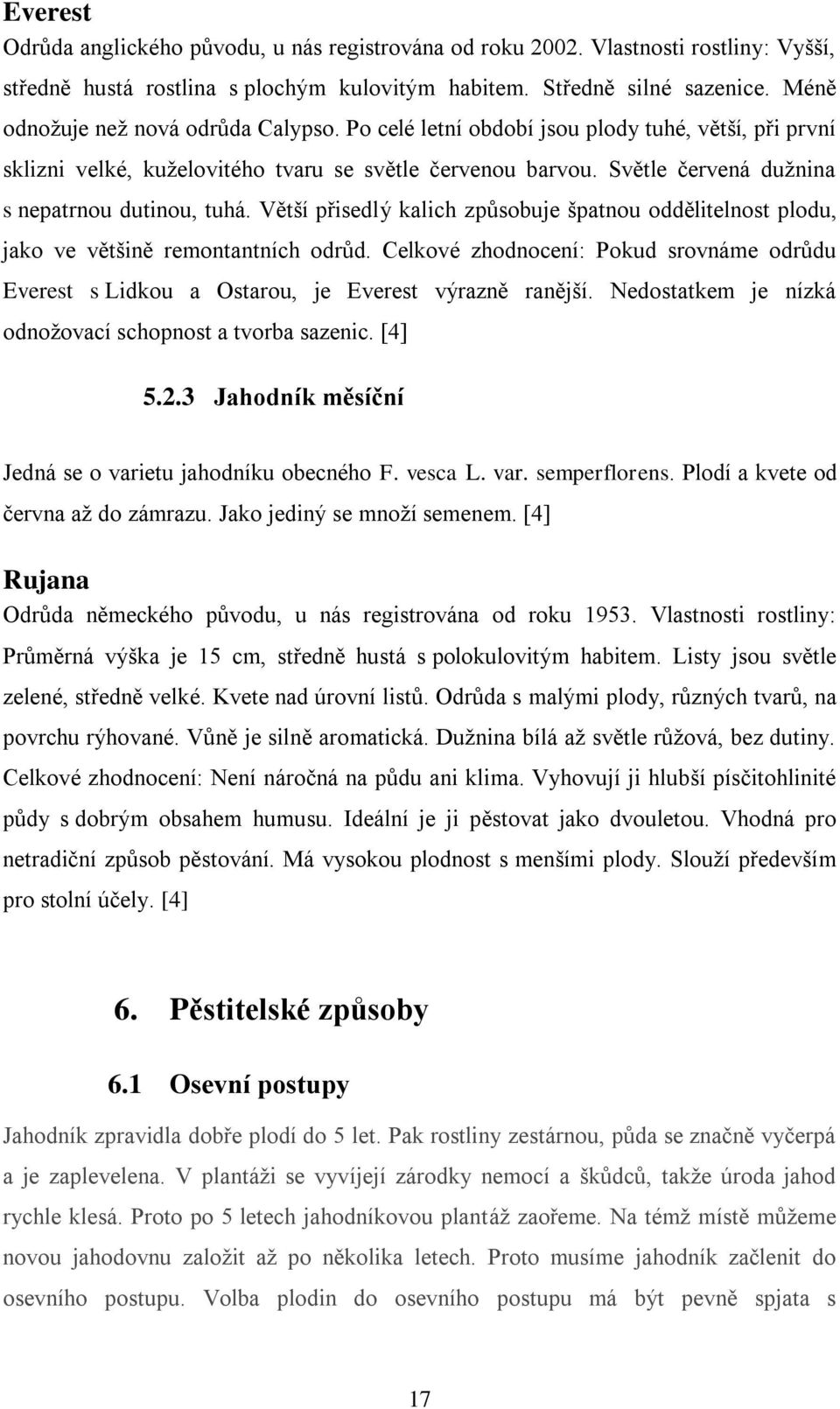 Světle červená duţnina s nepatrnou dutinou, tuhá. Větší přisedlý kalich způsobuje špatnou oddělitelnost plodu, jako ve většině remontantních odrůd.
